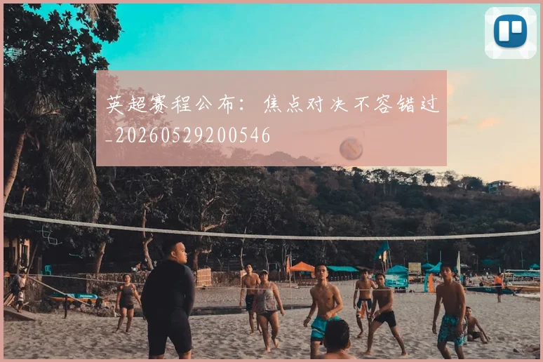 英超赛程公布:焦点对决不容错过_20260529200546