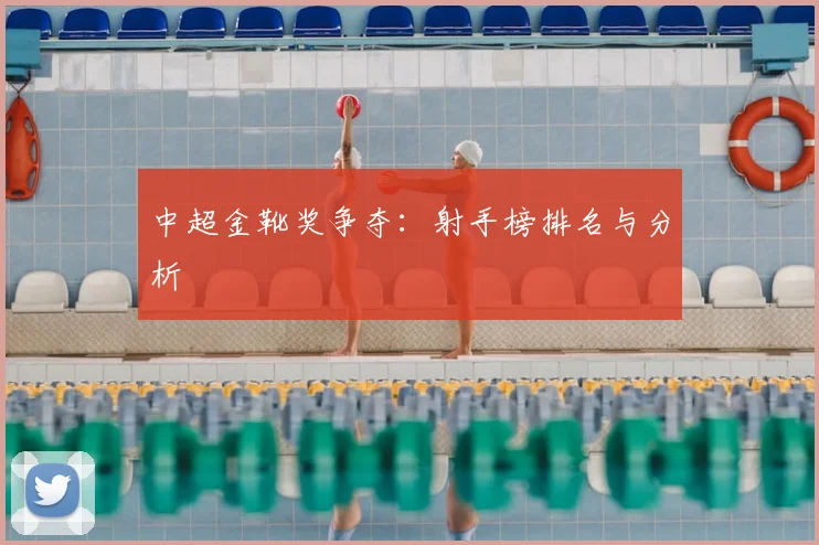 中超金靴奖争夺:射手榜排名与分析