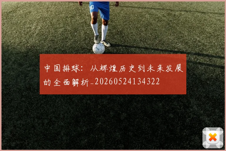 中国排球：从辉煌历史到未来发展的全面解析_20260524134322