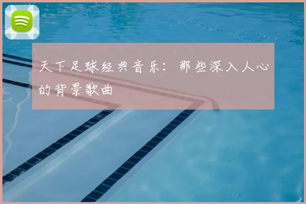 天下足球经典音乐：那些深入人心的背景歌曲