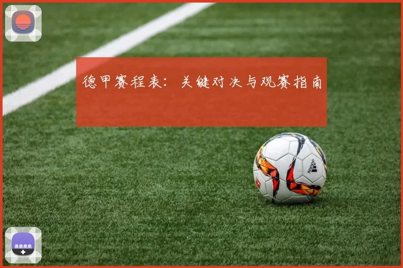 德甲赛程表：关键对决与观赛指南