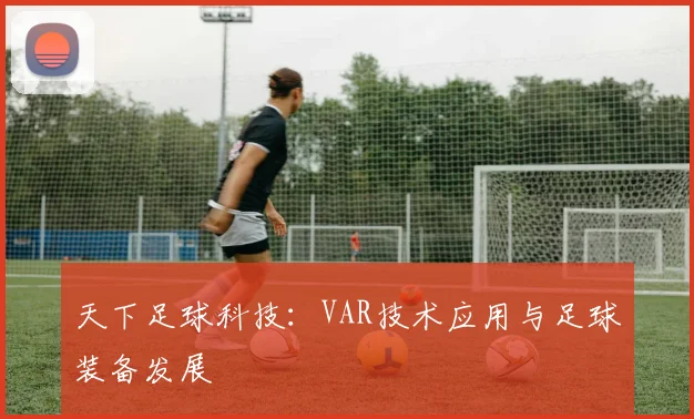 天下足球科技：VAR技术应用与足球装备发展