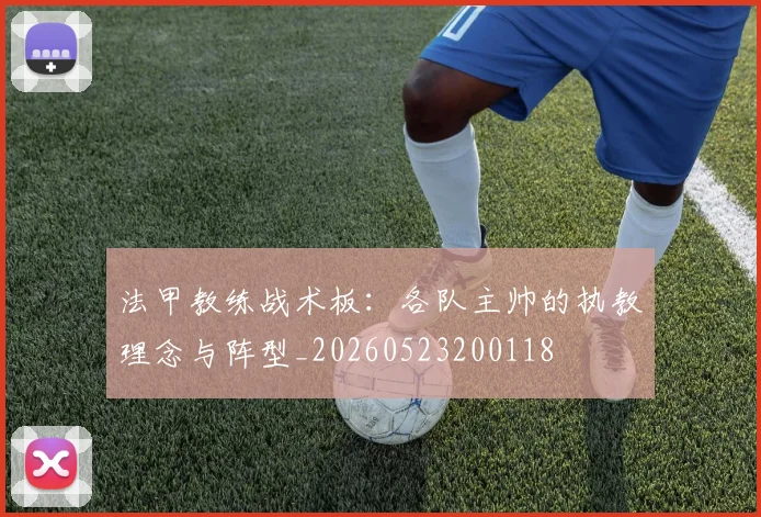 法甲教练战术板：各队主帅的执教理念与阵型_20260523200118