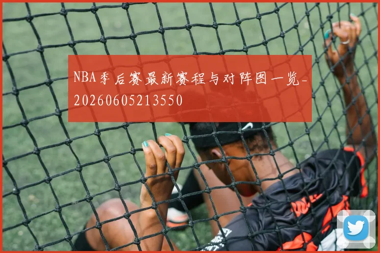 NBA季后赛最新赛程与对阵图一览_20260605213550