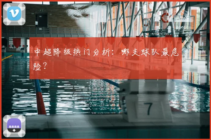 中超降级热门分析:哪支球队最危险?