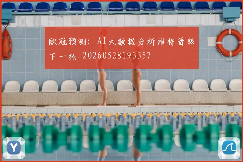 欧冠预测:AI大数据分析谁将晋级下一轮_20260528193357